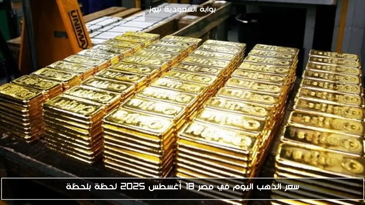 سعر الذهب اليوم في مصر 18 أغسطس 2025 لحظة بلحظة