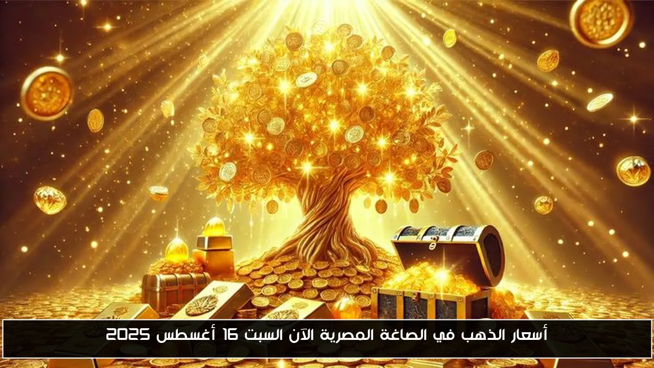 أسعار الذهب في الصاغة المصرية الآن السبت 16 أغسطس 2025