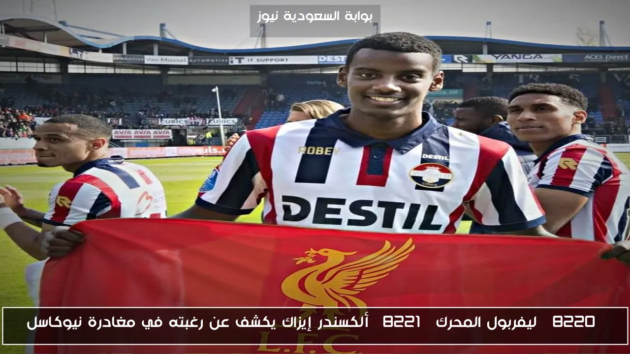 “ليفربول المحرك” ألكسندر إيزاك يكشف عن رغبته في مغادرة نيوكاسل