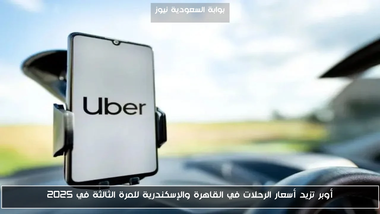 أوبر تزيد أسعار الرحلات في القاهرة والإسكندرية للمرة الثالثة في 2025