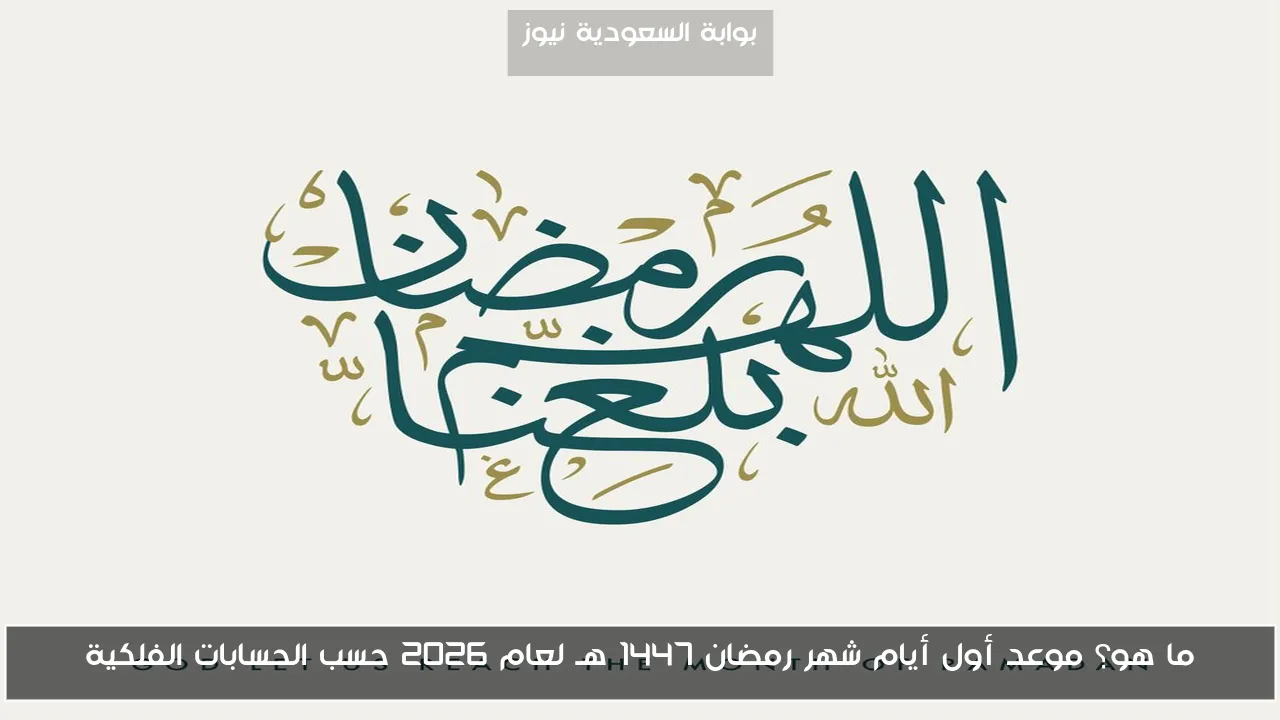ما هو؟ موعد أول أيام شهر رمضان 1447 هـ لعام 2026 حسب الحسابات الفلكية