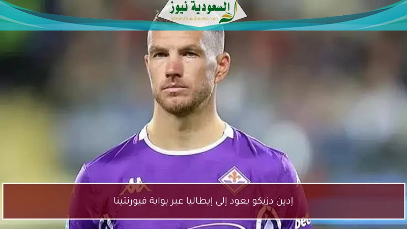 إدين دزيكو يعود إلى إيطاليا عبر بوابة فيورنتينا