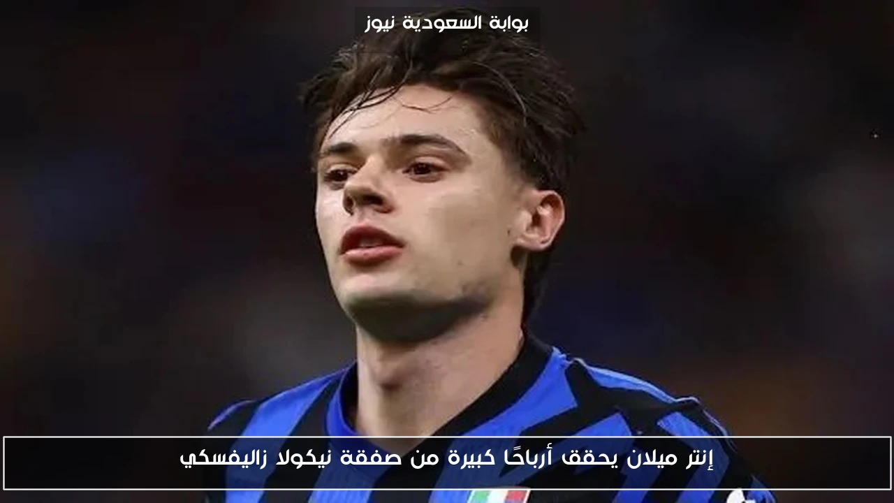 إنتر ميلان يحقق أرباحًا كبيرة من صفقة نيكولا زاليفسكي