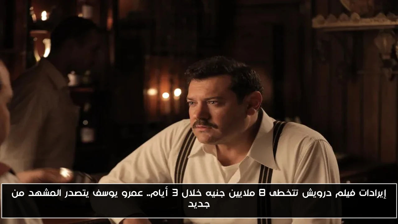 إيرادات فيلم درويش تتخطى 8 ملايين جنيه خلال 3 أيام.. عمرو يوسف يتصدر المشهد من جديد