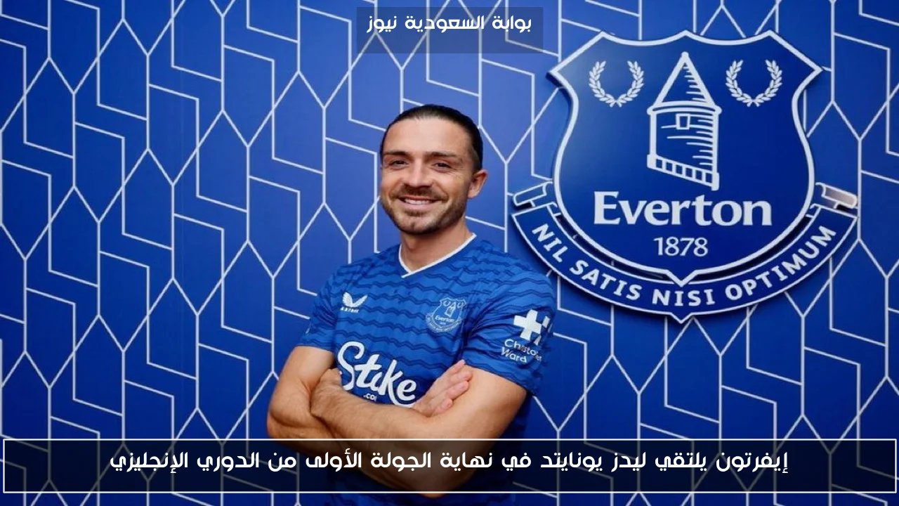 إيفرتون يلتقي ليدز يونايتد في نهاية الجولة الأولى من الدوري الإنجليزي