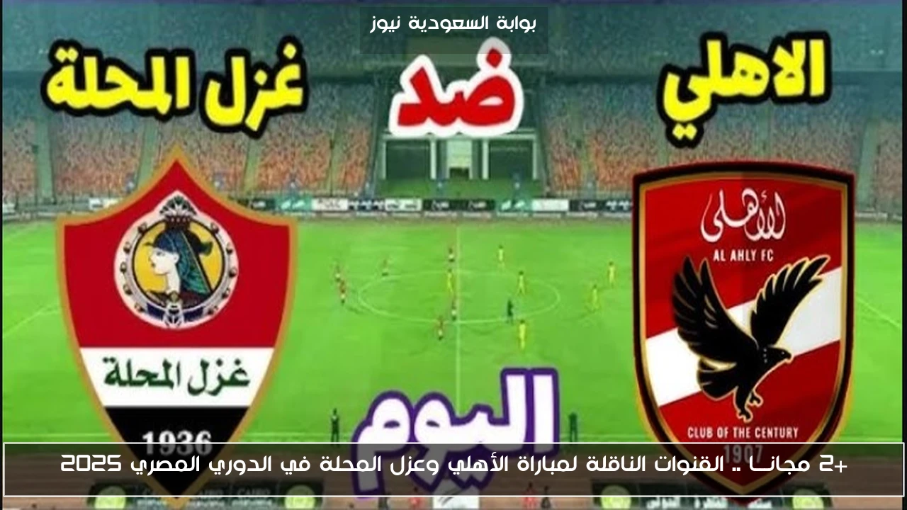 +2 مجانـــا .. القنوات الناقلة لمباراة الأهلي وعزل المحلة في الدوري المصري 2025