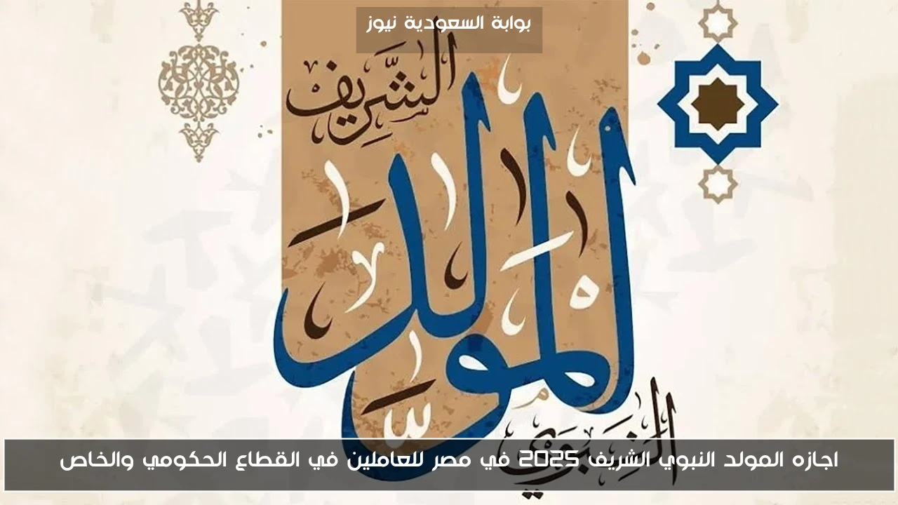 اجازه المولد النبوي الشريف 2025 في مصر للعاملين في القطاع الحكومي والخاص
