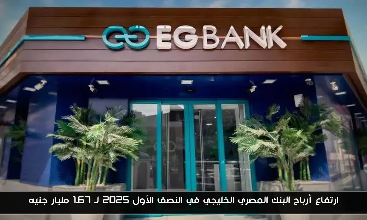 ارتفاع أرباح البنك المصري الخليجي في النصف الأول 2025 لـ 1.67 مليار جنيه