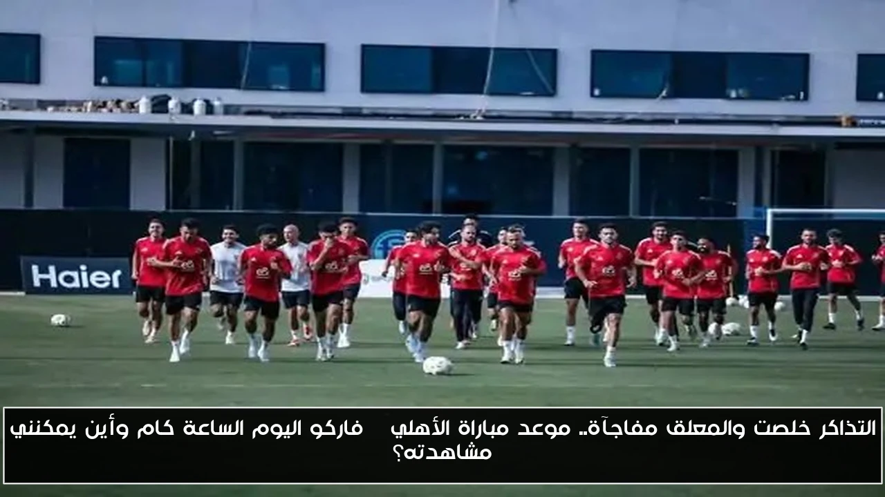 التذاكر خلصت والمعلق مفاجآة.. موعد مباراة الأهلي – فاركو اليوم الساعة كام وأين يمكنني مشاهدته؟