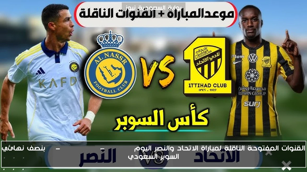 القنوات المفتوحة الناقلة لمباراة الاتحاد والنصر اليوم al-nassr vs al-ittihad بنصف نهائي السوبر السعودي