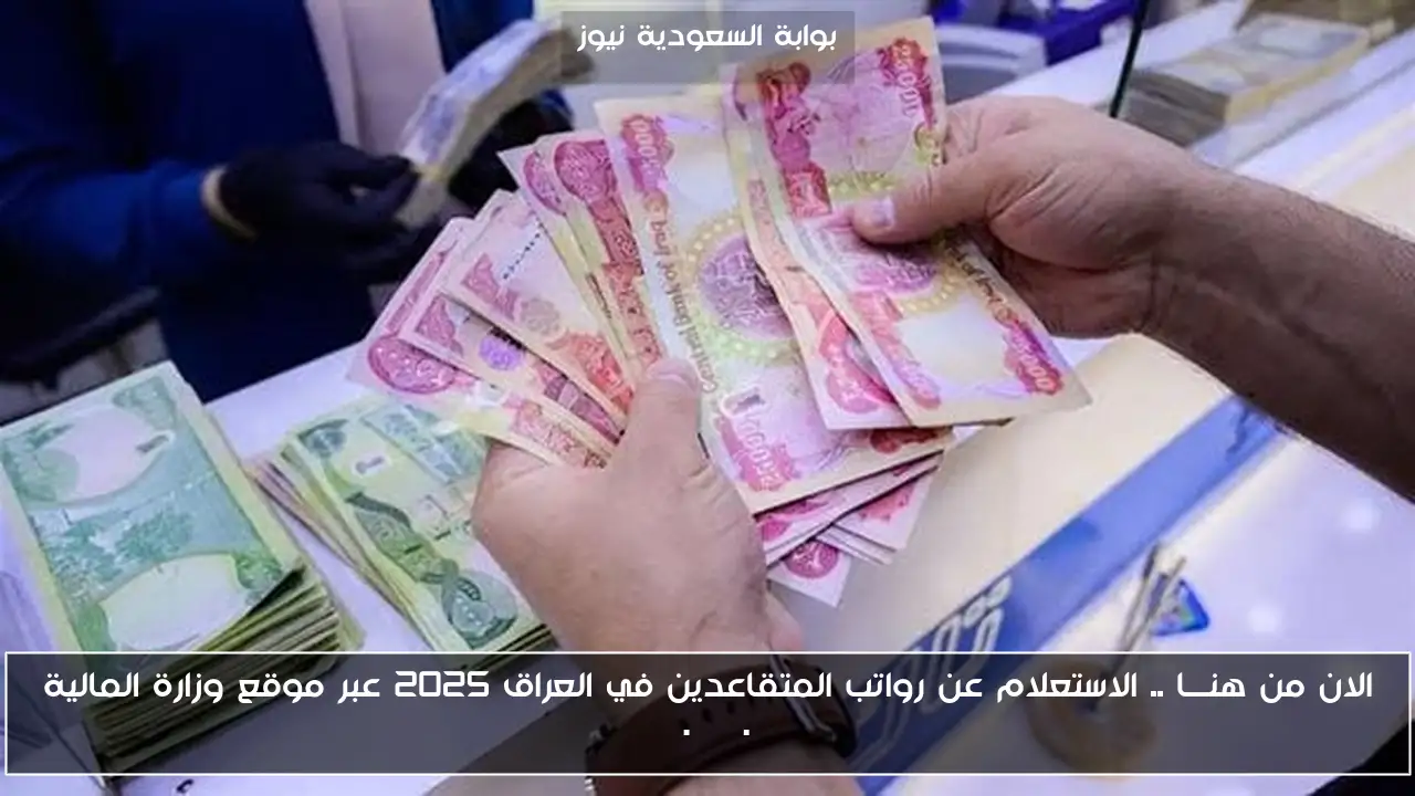 الان من هنـــا .. الاستعلام عن رواتب المتقاعدين في العراق 2025 عبر موقع وزارة المالية mof.gov.iq