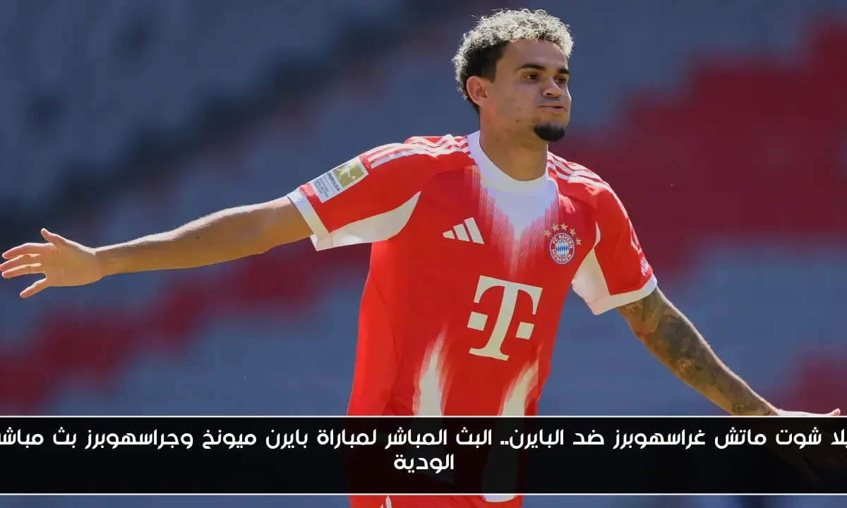 يلا شوت ماتش غراسهوبرز ضد البايرن.. البث المباشر لمباراة بايرن ميونخ وجراسهوبرز بث مباشر الودية