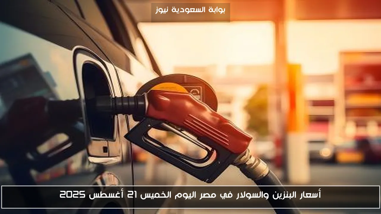 “لا يوجد زيادة” أسعار البنزين والسولار في مصر اليوم الخميس 21 أغسطس 2025