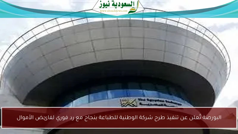 البورصة تُعلن عن تنفيذ طرح شركة الوطنية للطباعة بنجاح مع رد فوري لفائض الأموال