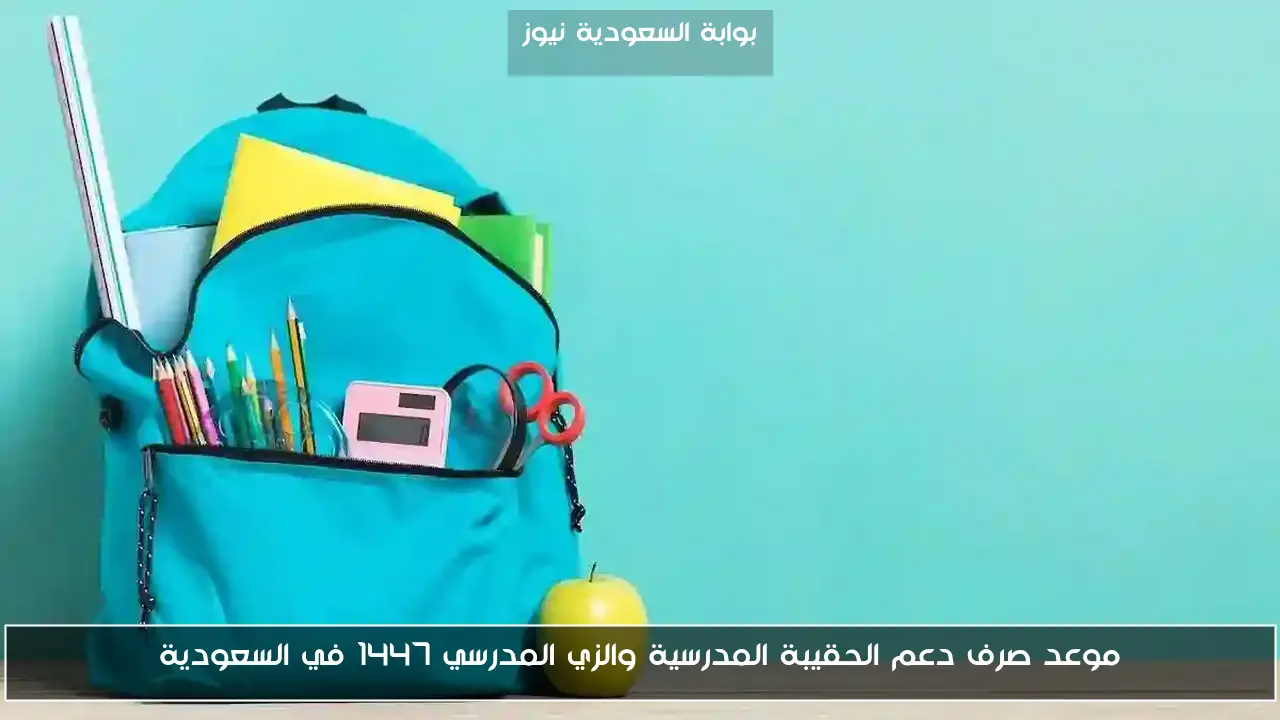 موعد صرف دعم الحقيبة المدرسية والزي المدرسي 1447 في السعودية
