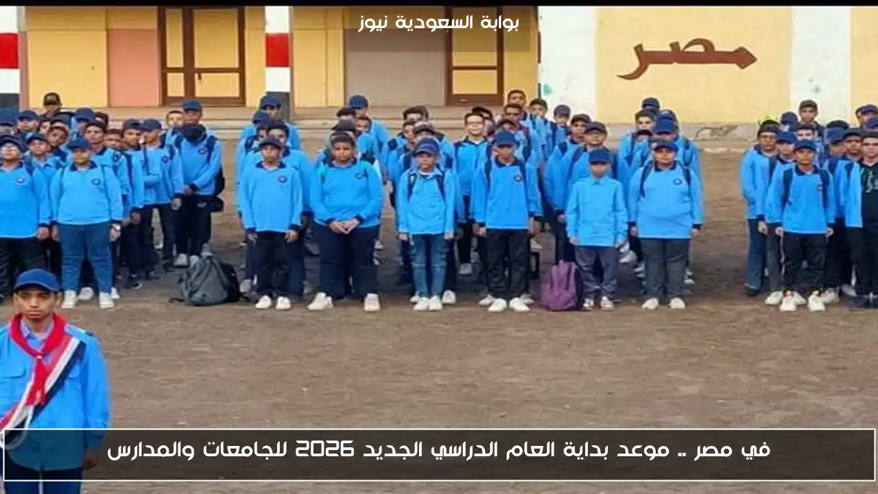 في مصر .. موعد بداية العام الدراسي الجديد 2026 للجامعات والمدارس