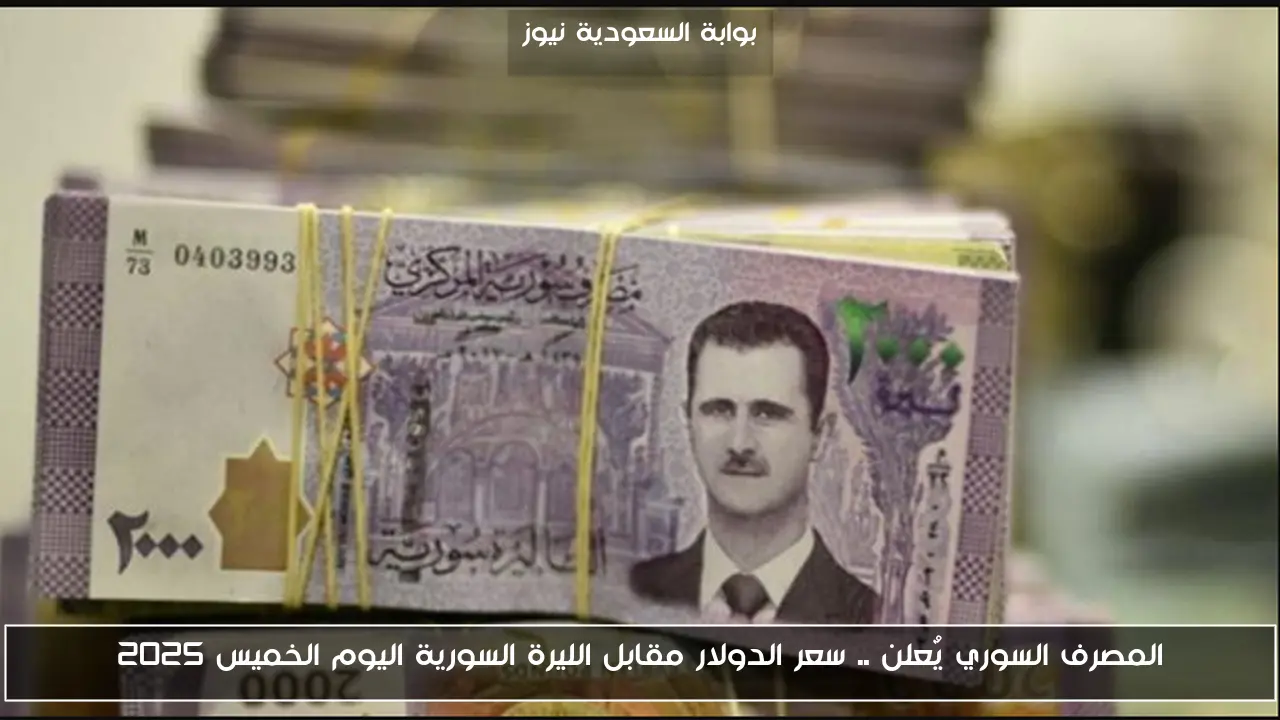 المصرف السوري يٌعلن .. سعر الدولار مقابل الليرة السورية اليوم الخميس 2025