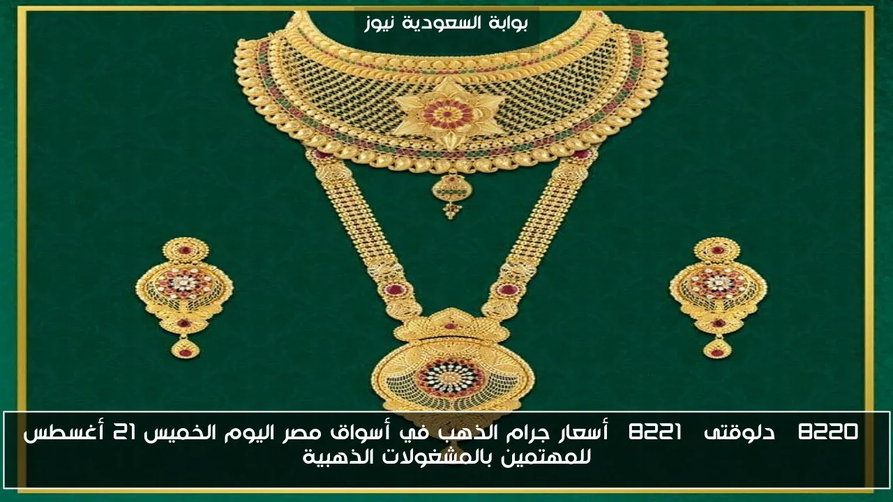 “دلوقتى” أسعار جرام الذهب في أسواق مصر اليوم الخميس 21 أغسطس للمهتمين بالمشغولات الذهبية