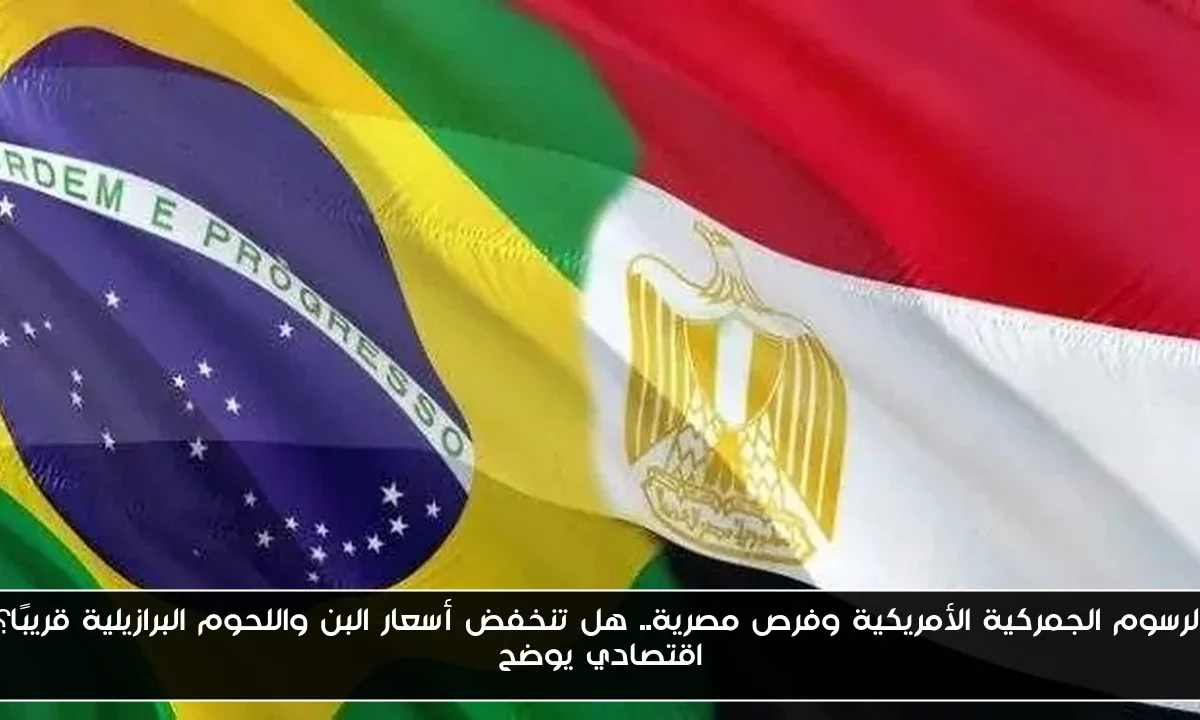الرسوم الجمركية الأمريكية وفرص مصرية.. هل تنخفض أسعار البن واللحوم البرازيلية قريبًا؟ اقتصادي يوضح