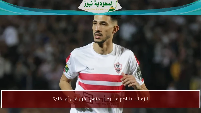 الزمالك يتراجع عن رحيل فتوح.. قرار فني أم بقاء؟