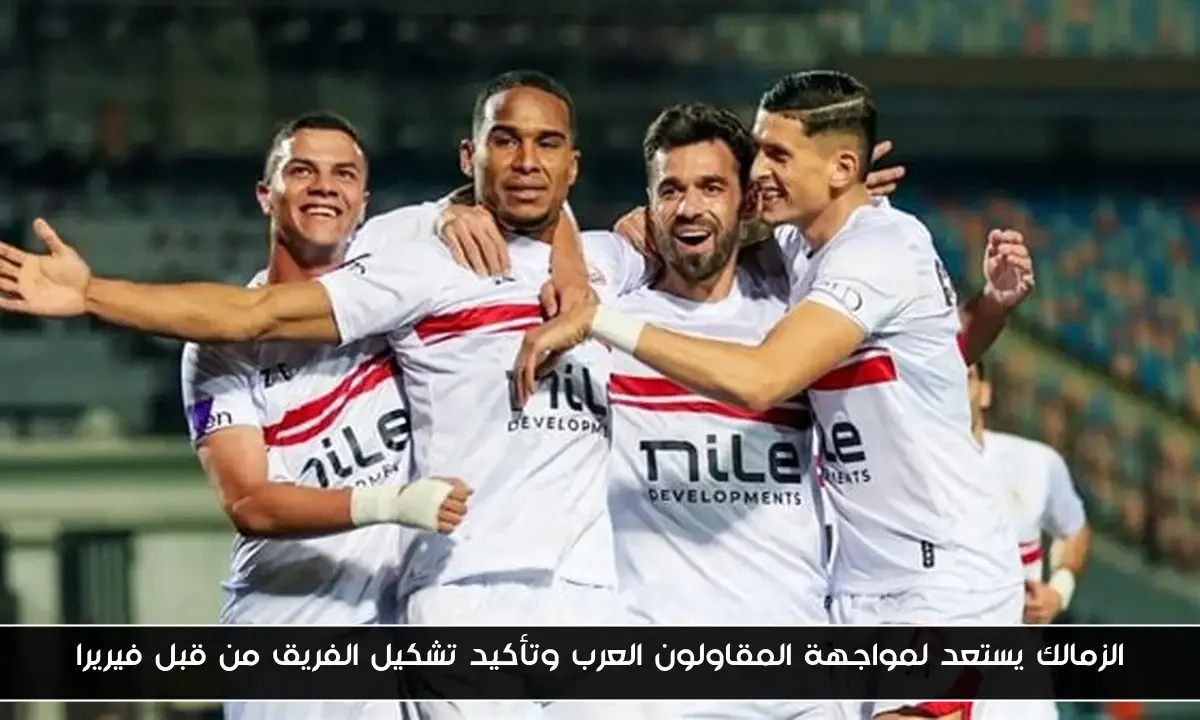 الزمالك يستعد لمواجهة المقاولون العرب وتأكيد تشكيل الفريق من قبل فيريرا