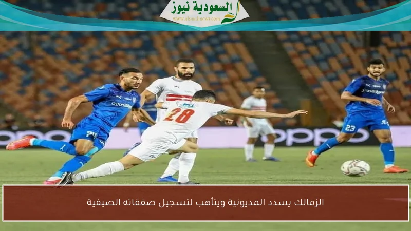 الزمالك يسدد المديونية ويتأهب لتسجيل صفقاته الصيفية