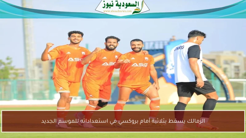 الزمالك يسقط بثلاثية أمام بروكسي في استعداداته للموسم الجديد