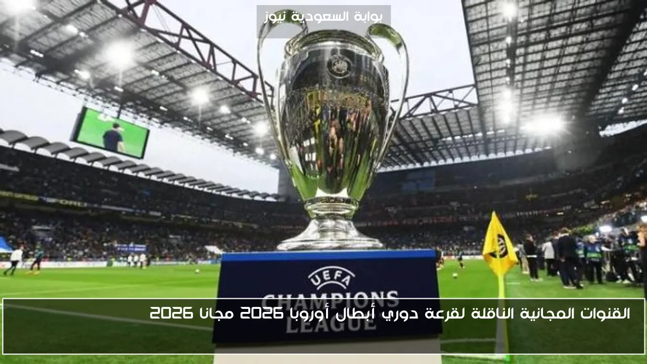 القنوات المجانية الناقلة لقرعة دوري أبطال أوروبا 2026 مجانا 2026 Champions League draw