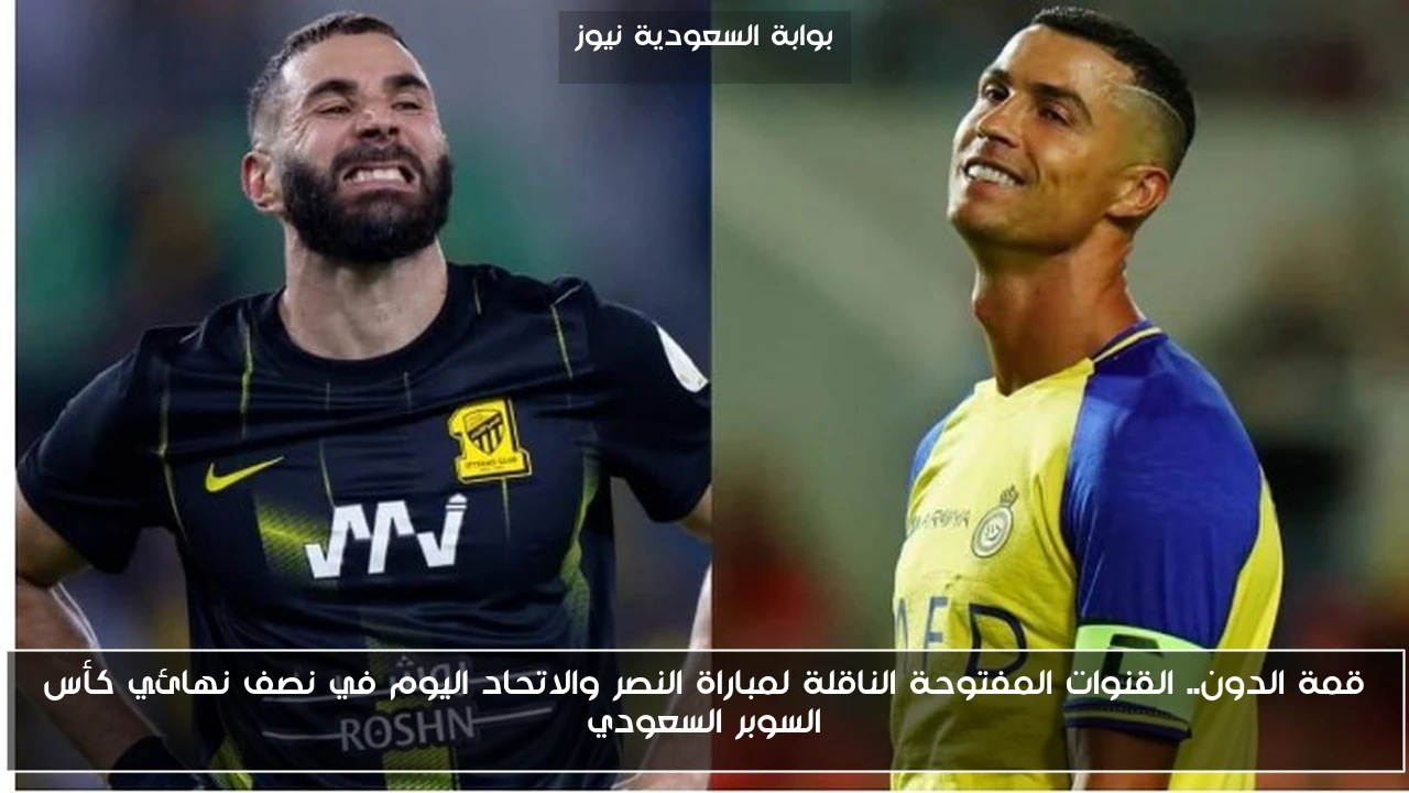 قمة الدون.. القنوات المفتوحة الناقلة لمباراة النصر والاتحاد اليوم في نصف نهائي كأس السوبر السعودي