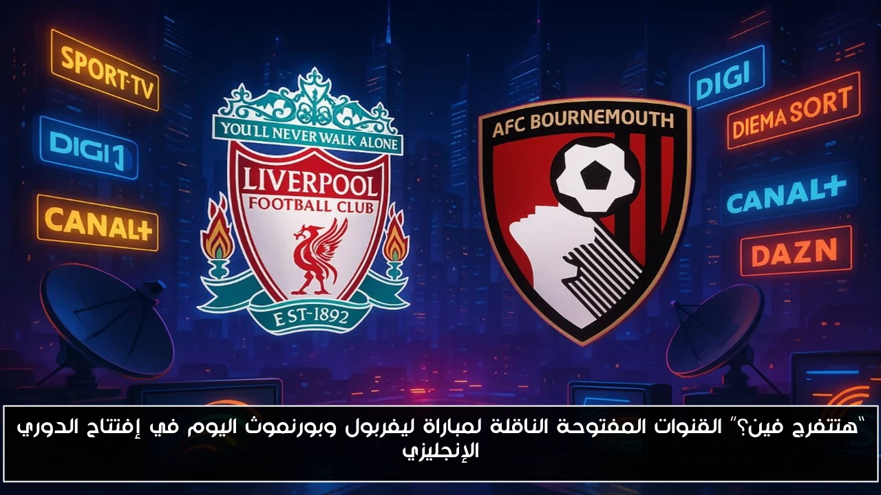 “هتتفرج فين؟” القنوات المفتوحة الناقلة لمباراة ليفربول وبورنموث اليوم في إفتتاح الدوري الإنجليزي