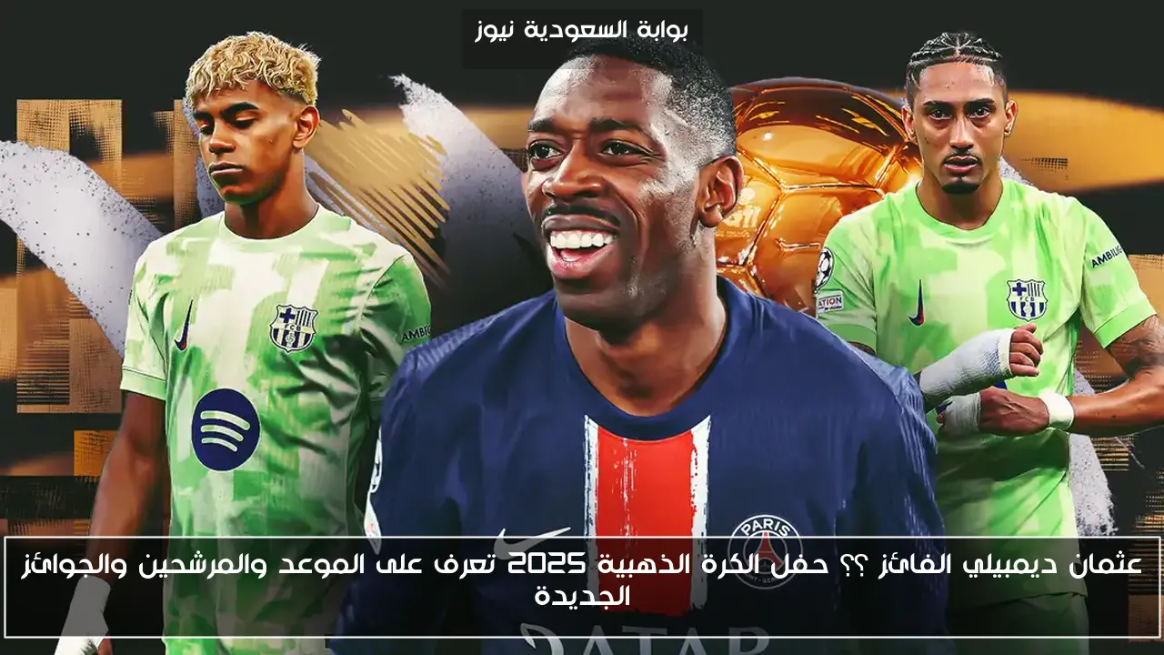 عثمان ديمبيلي الفائز ؟؟ حفل الكرة الذهبية 2025 تعرف على الموعد والمرشحين والجوائز الجديدة