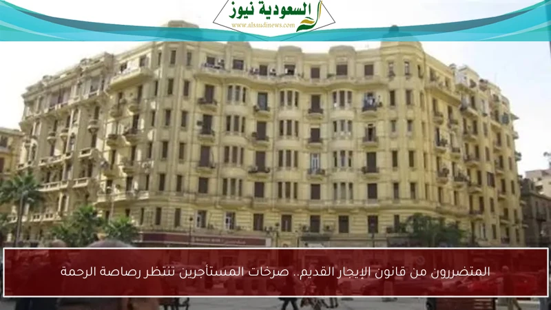 المتضررون من قانون الإيجار القديم.. صرخات المستأجرين تنتظر رصاصة الرحمة