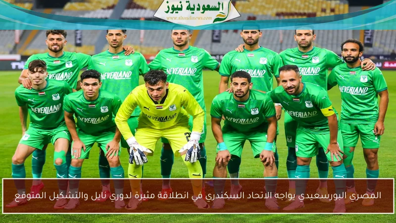 المصري البورسعيدي يواجه الاتحاد السكندري في انطلاقة مثيرة لدوري نايل والتشكيل المتوقع