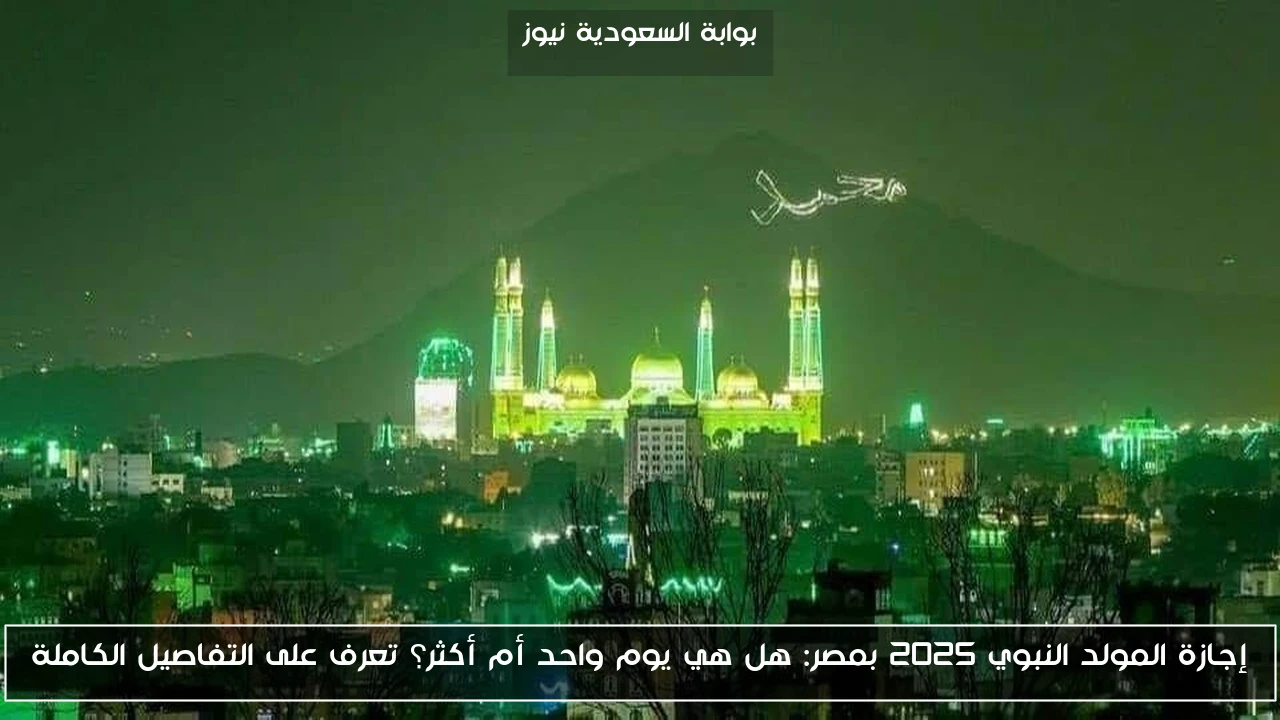 إجازة المولد النبوي 2025 بمصر: هل هي يوم واحد أم أكثر؟ تعرف على التفاصيل الكاملة