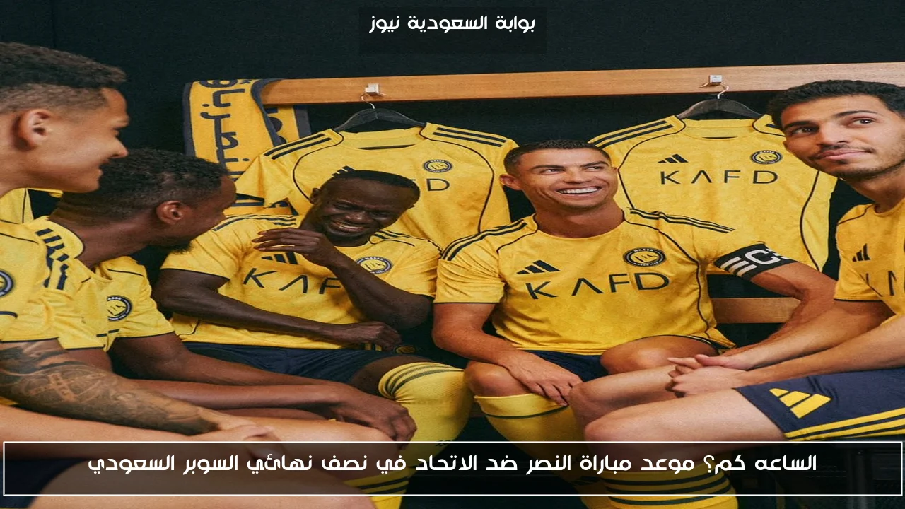 الساعه كم؟ موعد مباراة النصر ضد الاتحاد في نصف نهائي السوبر السعودي