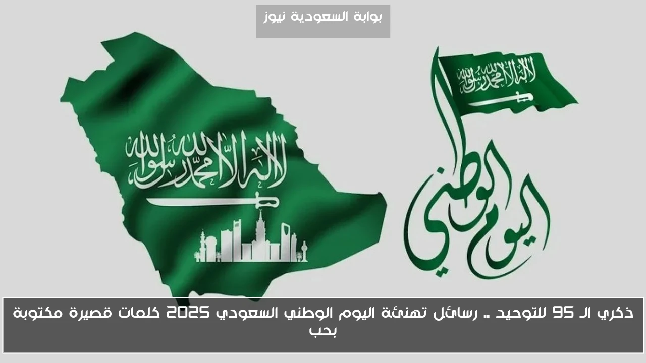 ذكري الـ 95 للتوحيد .. رسائل تهنئة اليوم الوطني السعودي 2025 كلمات قصيرة مكتوبة بحب