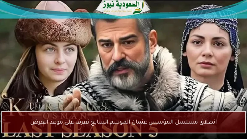 انطلاق مسلسل المؤسس عثمان الموسم السابع تعرف على موعد العرض