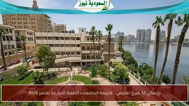 بإجمالي 12 صرح تعليمي.. قائمة الجامعات الأهلية الجديدة بمصر 2026