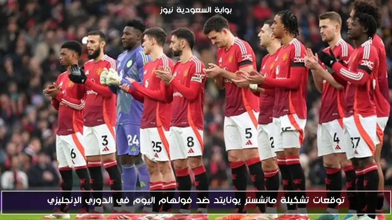 توقعات تشكيلة مانشستر يونايتد ضد فولهام اليوم في الدوري الإنجليزي