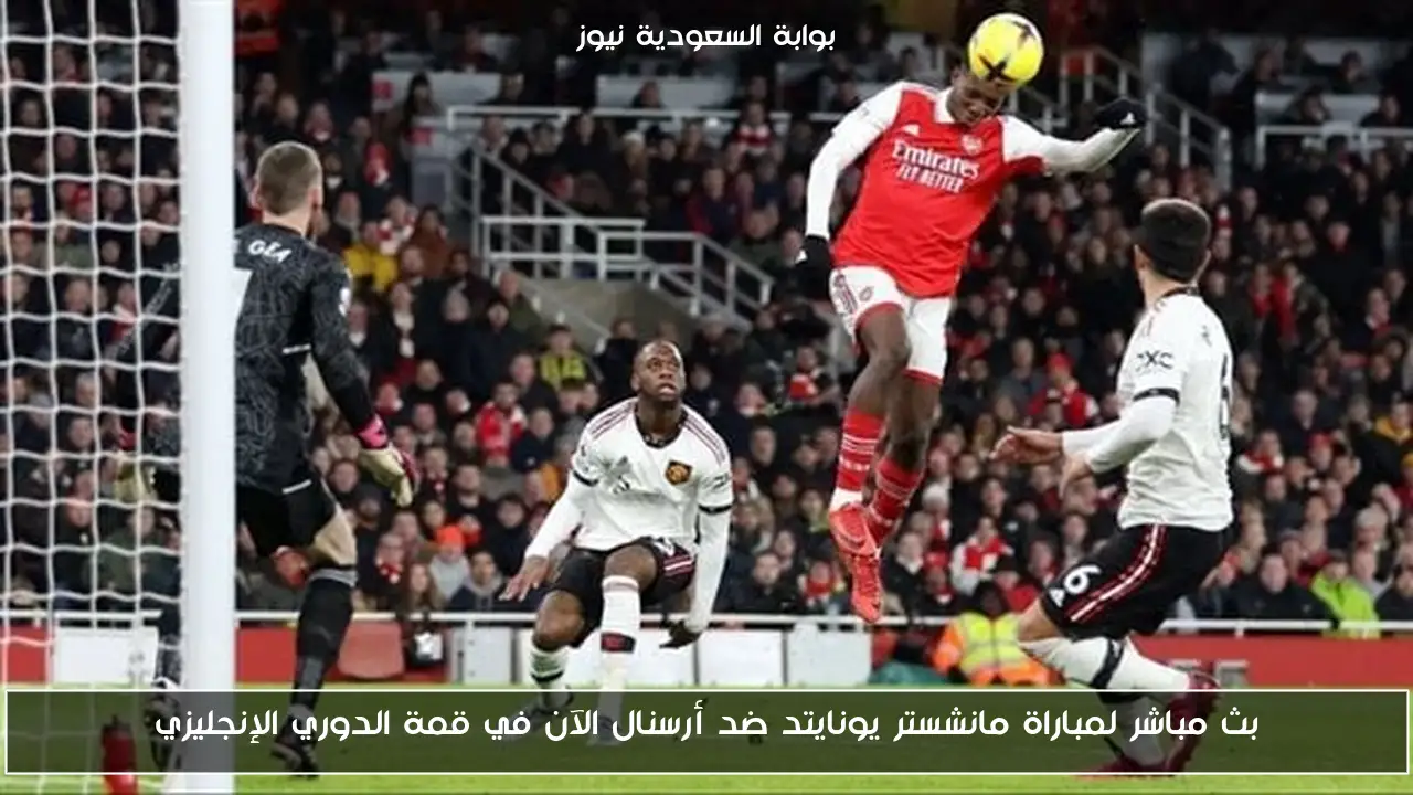 النتيجة الأولي لمباراة مانشستر يونايتد ضد أرسنال الآن في قمة الدوري الإنجليزي
