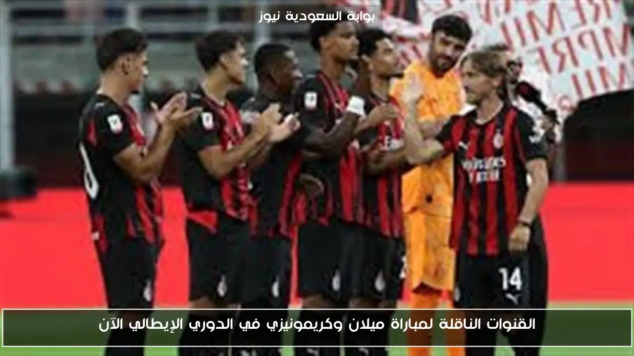 القنوات الناقلة لمباراة ميلان وكريمونيزي في الدوري الإيطالي الآن