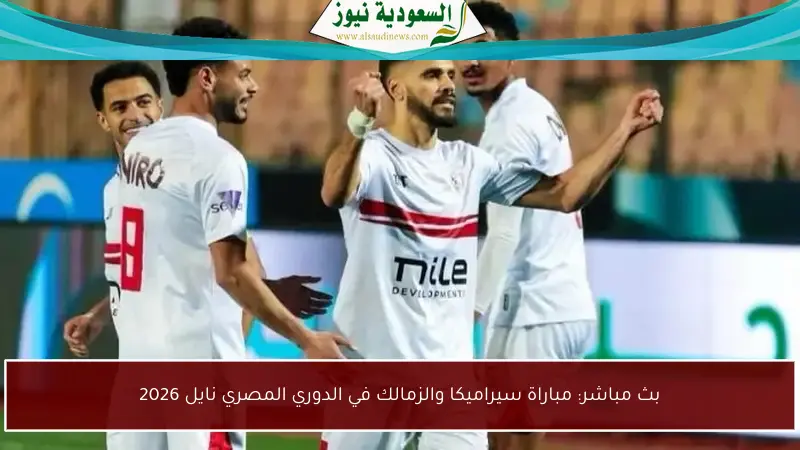 بث مباشر: مباراة سيراميكا والزمالك في الدوري المصري نايل 2026