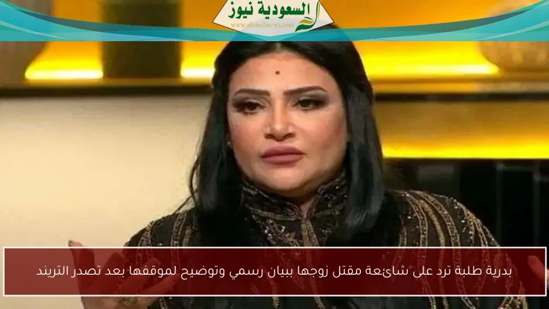 بدرية طلبة ترد على شائعة مقتل زوجها ببيان رسمي وتوضيح لموقفها بعد تصدر التريند