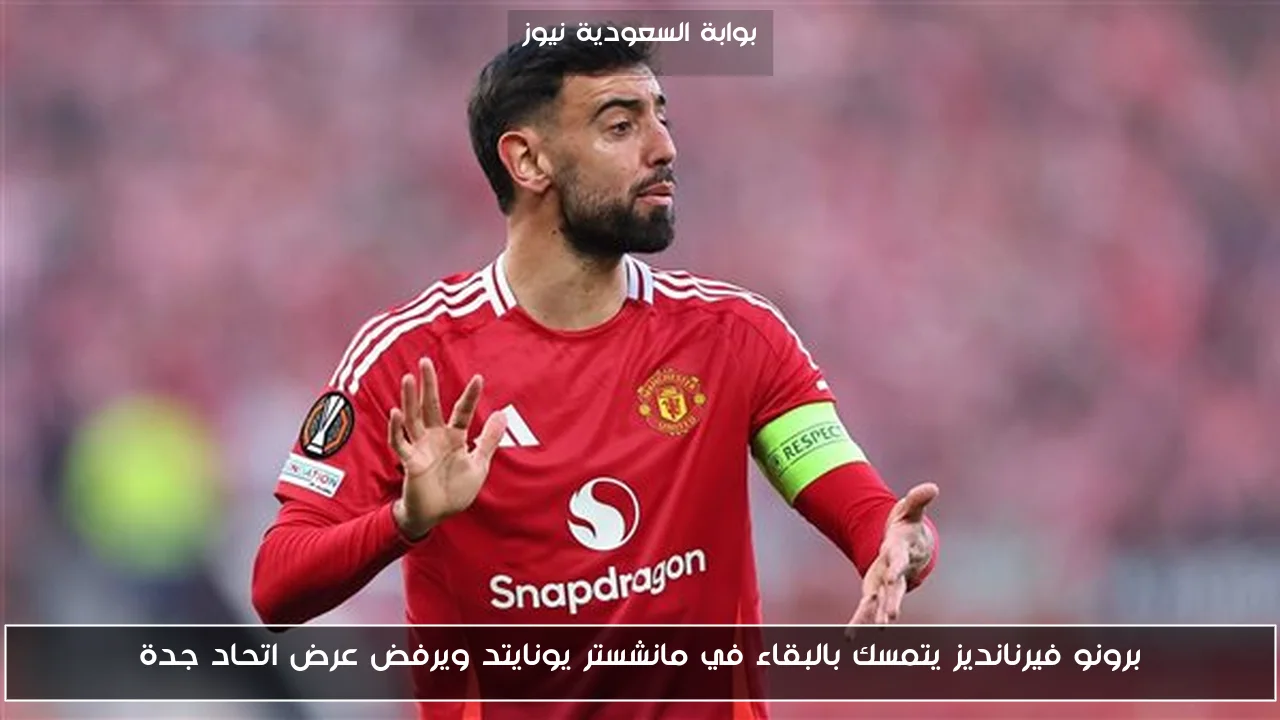برونو فيرنانديز يتمسك بالبقاء في مانشستر يونايتد ويرفض عرض اتحاد جدة