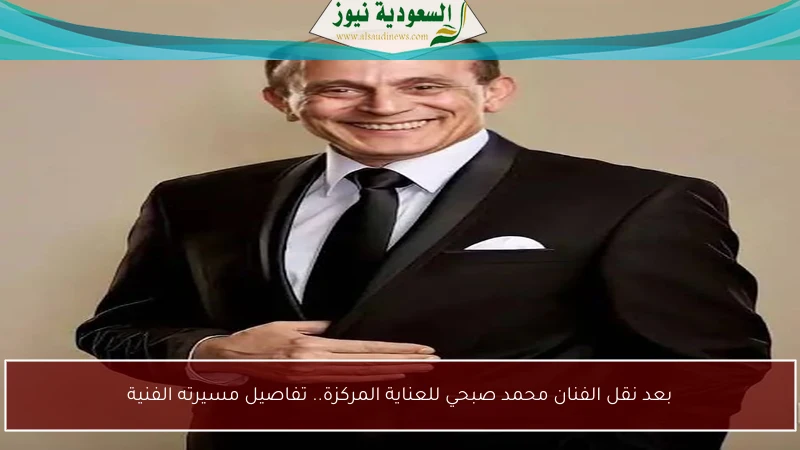 بعد نقل الفنان محمد صبحي للعناية المركزة.. تفاصيل مسيرته الفنية