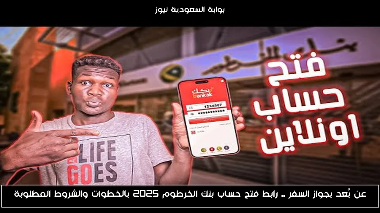 عن بٌعد بجواز السفر .. رابط فتح حساب بنك الخرطوم 2025 بالخطوات والشروط المطلوبة