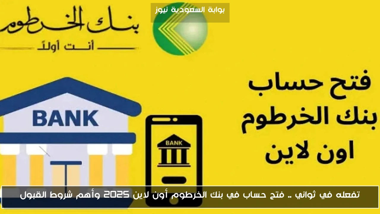 تفعله في ثواني .. فتح حساب في بنك الخرطوم أون لاين 2025 وأهم شروط القبول