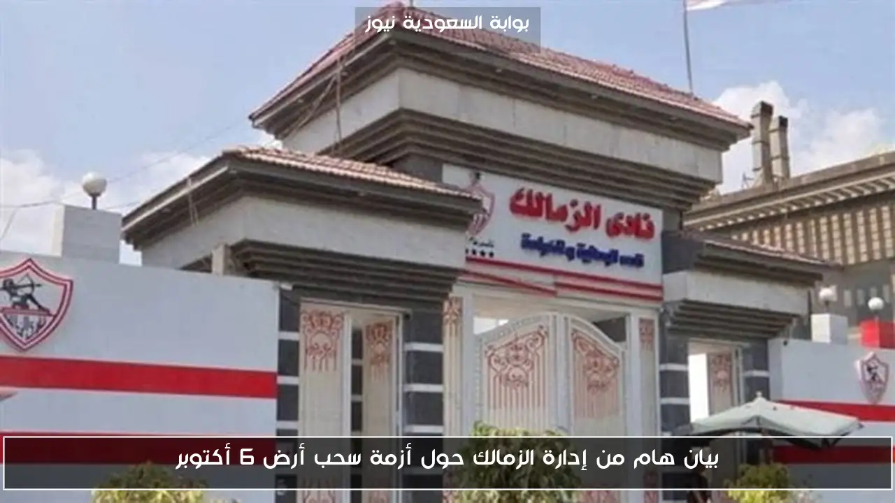 بيان هام من إدارة الزمالك حول أزمة سحب أرض 6 أكتوبر