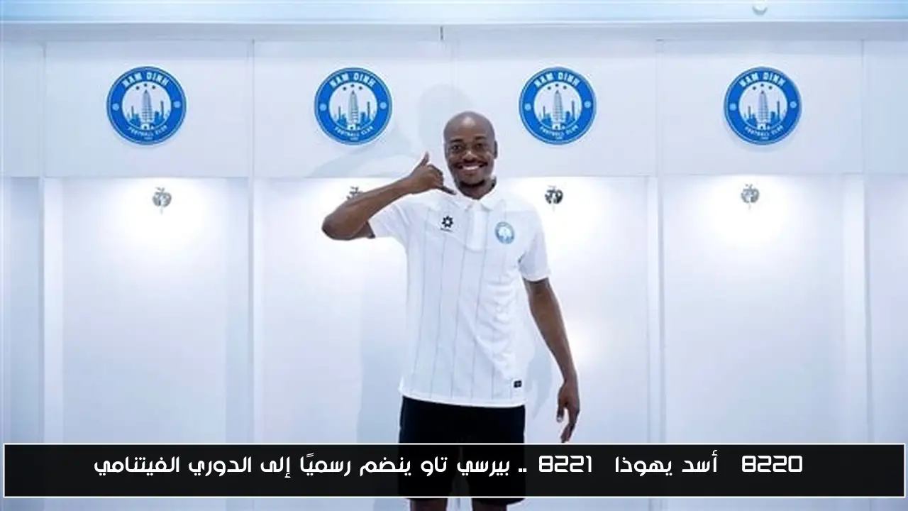 “أسد يهوذا”.. بيرسي تاو ينضم رسميًا إلى الدوري الفيتنامي