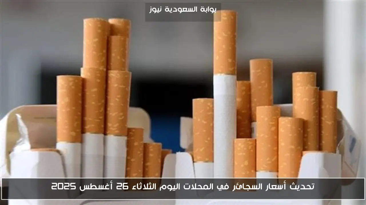 تحديث أسعار السجائر في المحلات اليوم الثلاثاء 26 أغسطس 2025